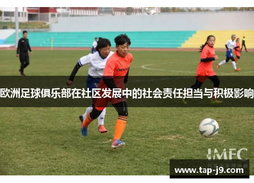 欧洲足球俱乐部在社区发展中的社会责任担当与积极影响