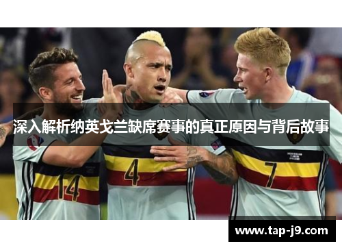 深入解析纳英戈兰缺席赛事的真正原因与背后故事