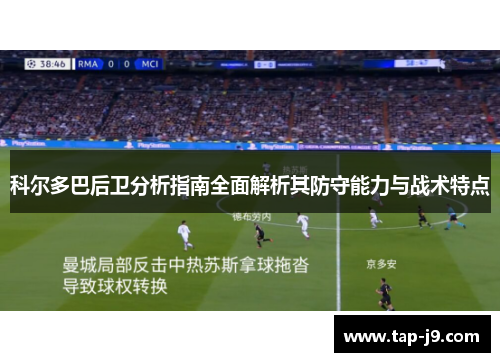 科尔多巴后卫分析指南全面解析其防守能力与战术特点