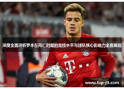 深度全面评析罗本在拜仁时期的竞技水平与球队核心影响力全面展现