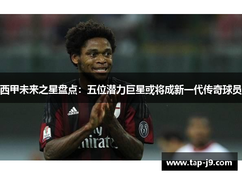 西甲未来之星盘点：五位潜力巨星或将成新一代传奇球员