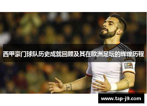 西甲豪门球队历史成就回顾及其在欧洲足坛的辉煌历程 西甲豪门球队历史成就回顾及其在欧洲足坛的辉煌历程