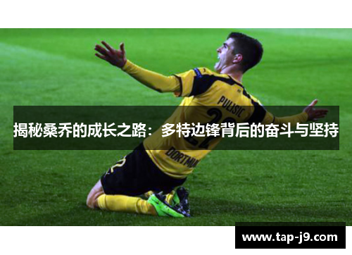 揭秘桑乔的成长之路：多特边锋背后的奋斗与坚持