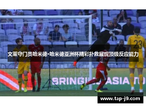 文莱守门员哈米德·哈米德亚洲杯精彩扑救展现顶级反应能力
