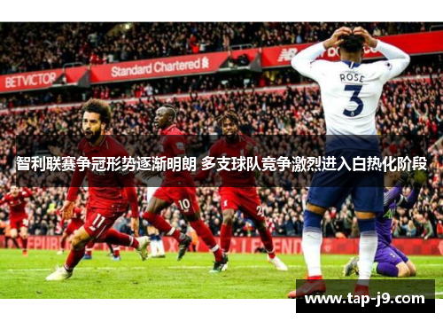 智利联赛争冠形势逐渐明朗 多支球队竞争激烈进入白热化阶段