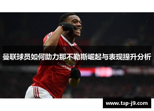 曼联球员如何助力那不勒斯崛起与表现提升分析