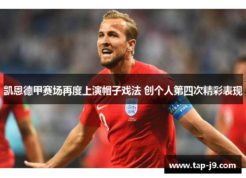 凯恩德甲赛场再度上演帽子戏法 创个人第四次精彩表现