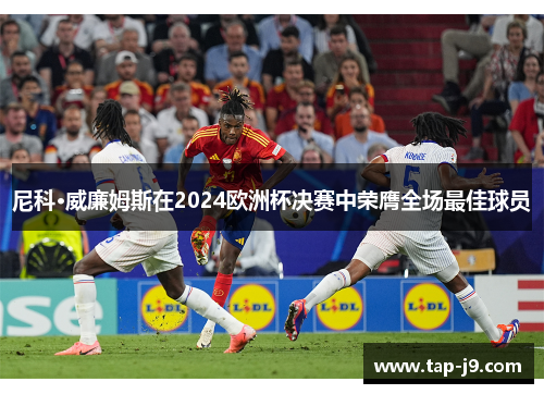 尼科·威廉姆斯在2024欧洲杯决赛中荣膺全场最佳球员