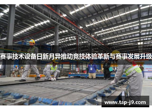赛事技术设备日新月异推动竞技体验革新与赛事发展升级 赛事技术设备日新月异推动竞技体验革新与赛事发展升级