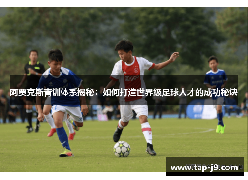 阿贾克斯青训体系揭秘：如何打造世界级足球人才的成功秘诀